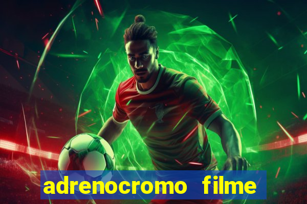 adrenocromo filme onde assistir